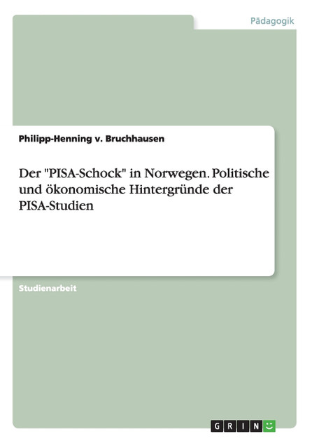 Der "PISA-Schock" in Norwegen. Politische und ökonomische Hintergründe der PISA-Studien Der "PISA-Schock" in Norwegen. Politische und ökonomische Hintergründe der PISA-Studien