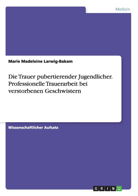 Die Trauer pubertierender Jugendlicher. Professionelle Trauerarbeit bei verstorbenen Geschwistern