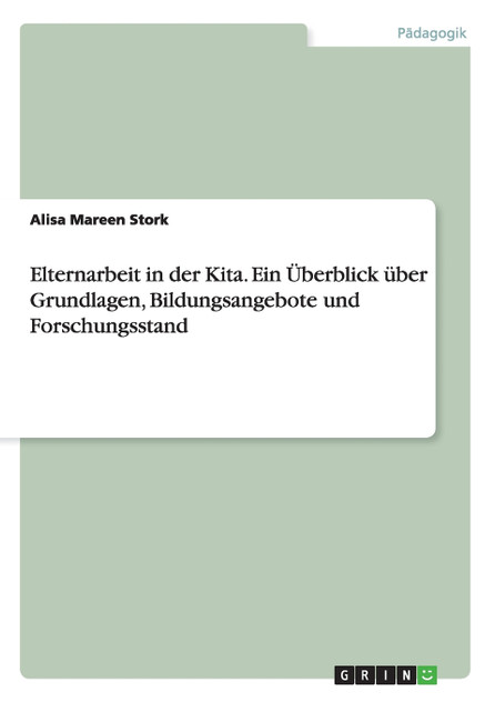 Elternarbeit in der Kita. Ein Überblick über Grundlagen, Bildungsangebote und Forschungsstand Elternarbeit in der Kita. Ein Überblick über Grundlagen, Bildungsangebote und Forschungsstand