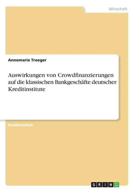 Auswirkungen von Crowdfinanzierungen auf die klassischen Bankgeschäfte deutscher Kreditinstitute Auswirkungen von Crowdfinanzierungen auf die klassischen Bankgeschäfte deutscher Kreditinstitute