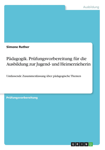 Pädagogik. Prüfungsvorbereitung für die Ausbildung zur Jugend- und Heimerzieherin Pädagogik. Prüfungsvorbereitung für die Ausbildung zur Jugend- und Heimerzieherin