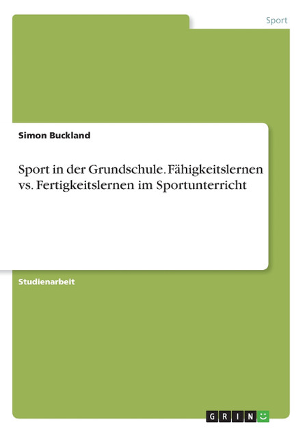 Sport in der Grundschule. Fähigkeitslernen vs. Fertigkeitslernen im Sportunterricht Sport in der Grundschule. Fähigkeitslernen vs. Fertigkeitslernen im Sportunterricht