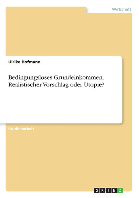 Bedingungsloses Grundeinkommen. Realistischer Vorschlag oder Utopie? Bedingungsloses Grundeinkommen. Realistischer Vorschlag oder Utopie?