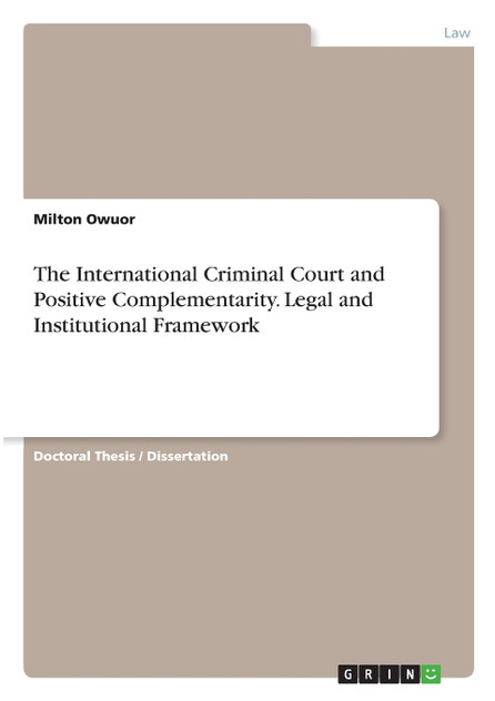 The International Criminal Court and Positive Complementarity. Legal and Institutional Framework The International Criminal Court and Positive Complementarity. Legal and Institutional Framework