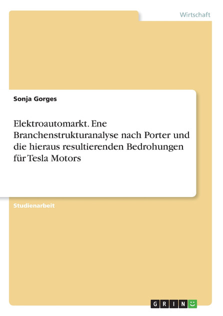 Elektroautomarkt. Ene Branchenstrukturanalyse nach Porter und die hieraus resultierenden Bedrohungen für Tesla Motors