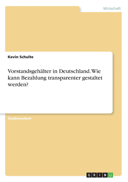 Vorstandsgehälter in Deutschland. Wie kann Bezahlung transparenter gestaltet werden? Vorstandsgehälter in Deutschland. Wie kann Bezahlung transparenter gestaltet werden?