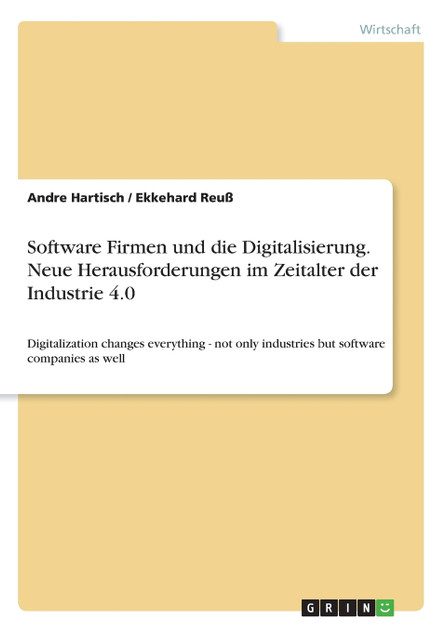 Software Firmen und die Digitalisierung. Neue Herausforderungen im Zeitalter der Industrie 4.0 Software Firmen und die Digitalisierung. Neue Herausforderungen im Zeitalter der Industrie 4.0