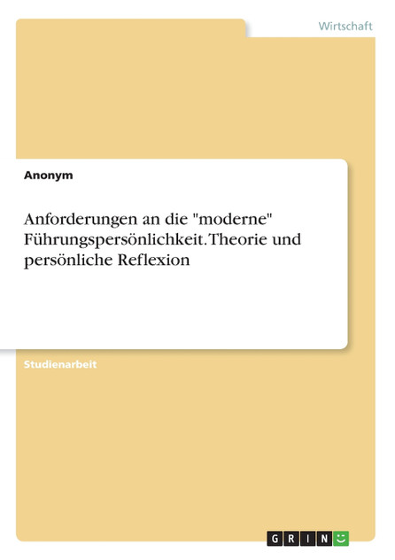Anforderungen an die "moderne" Führungspersönlichkeit. Theorie und persönliche Reflexion Anforderungen an die "moderne" Führungspersönlichkeit. Theorie und persönliche Reflexion