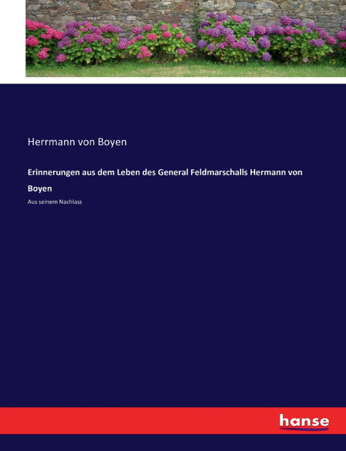 Erinnerungen aus dem Leben des General Feldmarschalls Hermann von Boyen Erinnerungen aus dem Leben des General Feldmarschalls Hermann von Boyen