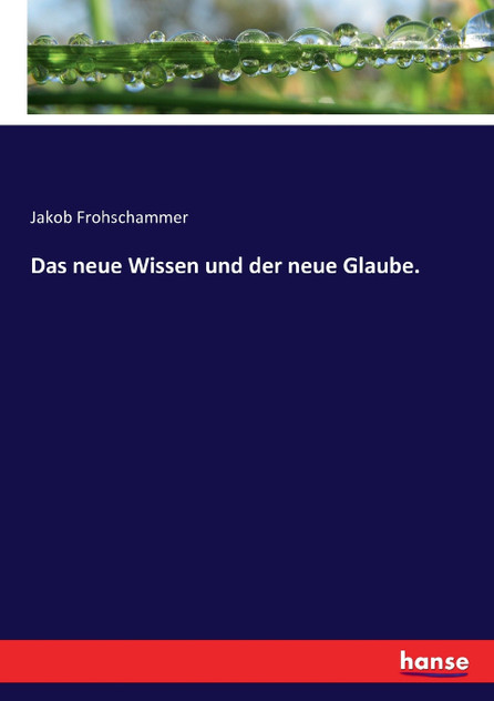 Das neue Wissen und der neue Glaube. Das neue Wissen und der neue Glaube.