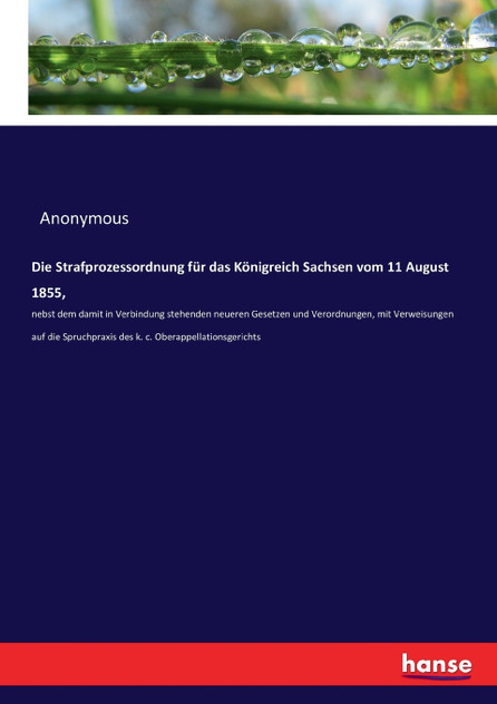 Die Strafprozessordnung für das Königreich Sachsen vom 11 August 1855, Die Strafprozessordnung für das Königreich Sachsen vom 11 August 1855,