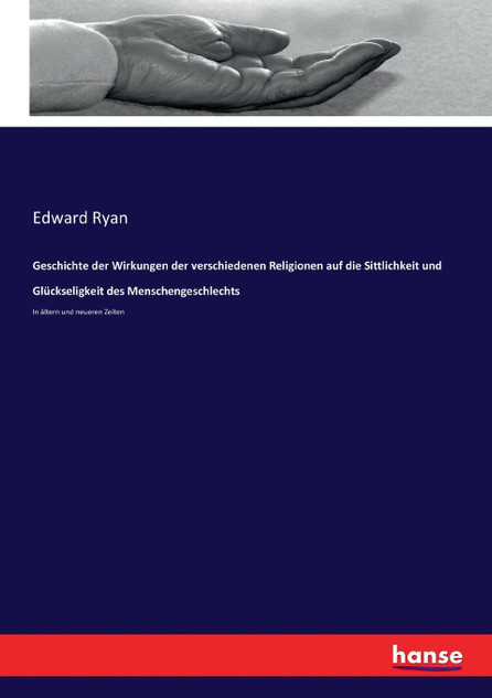 Geschichte der Wirkungen der verschiedenen Religionen auf die Sittlichkeit und Glückseligkeit des Menschengeschlechts Geschichte der Wirkungen der verschiedenen Religionen auf die Sittlichkeit und Glückseligkeit des Menschengeschlechts