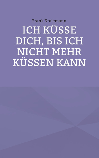 Ich küsse dich, bis ich nicht mehr küssen kann Ich küsse dich, bis ich nicht mehr küssen kann