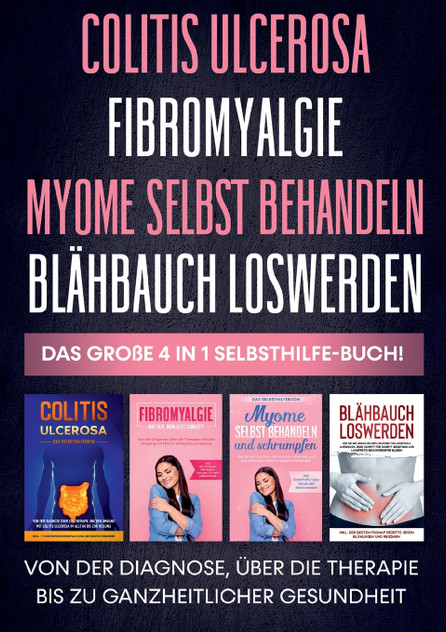 Colitis ulcerosa | Fibromyalgie | Myome selbst behandeln | Blähbauch loswerden - Das große 4 in 1 Selbsthilfe-Buch Colitis ulcerosa | Fibromyalgie | Myome selbst behandeln | Blähbauch loswerden - Das große 4 in 1 Selbsthilfe-Buch