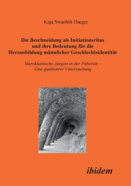 Die Beschneidung als Initiationsritus und ihre Bedeutung für die Herausbildung männlicher Geschlechtsidentität. Marokkanische Jungen in der Pubertät. Eine qualitative Untersuchung