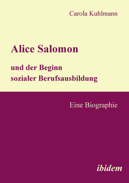 Alice Salomon und der Beginn sozialer Berufsausbildung. Eine Biographie Alice Salomon und der Beginn sozialer Berufsausbildung. Eine Biographie