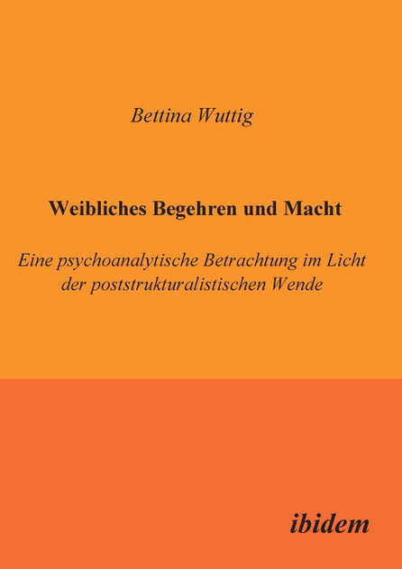 Weibliches Begehren und Macht. Eine psychoanalytische Betrachtung im Licht der poststrukturalistischen Wende Weibliches Begehren und Macht. Eine psychoanalytische Betrachtung im Licht der poststrukturalistischen Wende