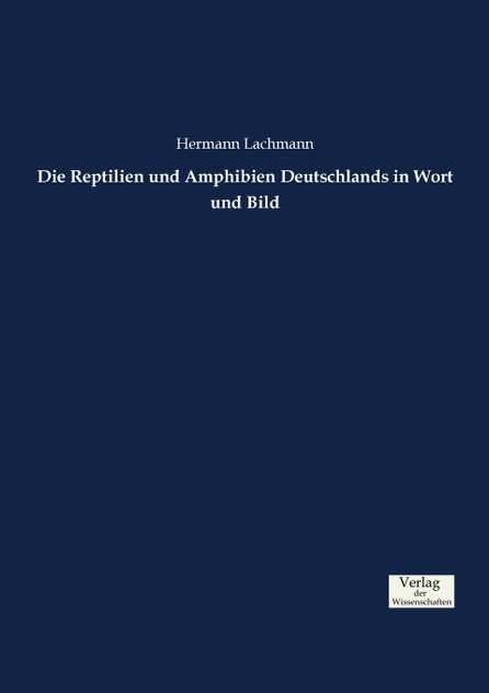 Die Reptilien und Amphibien Deutschlands in Wort und Bild Die Reptilien und Amphibien Deutschlands in Wort und Bild