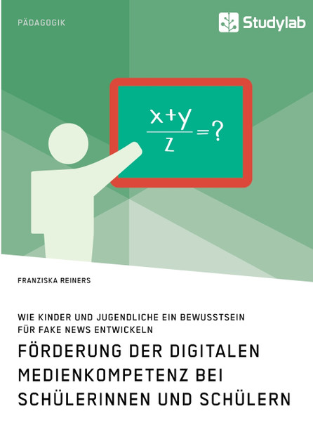 Förderung der digitalen Medienkompetenz bei Schülerinnen und Schülern. Wie Kinder und Jugendliche ein Bewusstsein für Fake News entwickeln Förderung der digitalen Medienkompetenz bei Schülerinnen und Schülern. Wie Kinder und Jugendliche ein Bewusstsein für Fake News entwickeln
