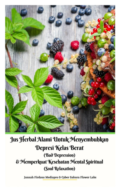 Jus Herbal Alami Untuk Menyembuhkan Depresi Kelas Berat (Bad Depression) & Memperkuat Kesehatan Mental Spiritual (Soul Relaxation) Versi Hardcover Jus Herbal Alami Untuk Menyembuhkan Depresi Kelas Berat (Bad Depression) & Memperkuat Kesehatan Mental Spiritual (Soul Relaxation) Versi Hardcover