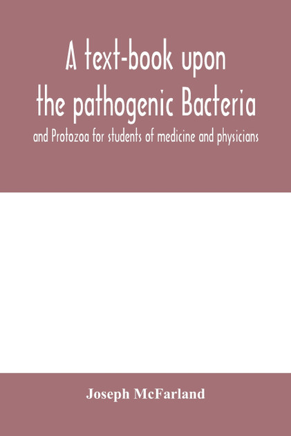 A text-book upon the pathogenic Bacteria and Protozoa for students of medicine and physicians