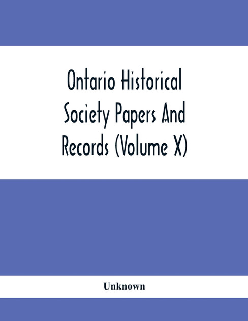 Ontario Historical Society Papers And Records (Volume X) Ontario Historical Society Papers And Records (Volume X)