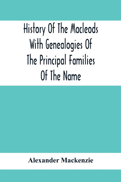 History Of The Macleods With Genealogies Of The Principal Families Of The Name