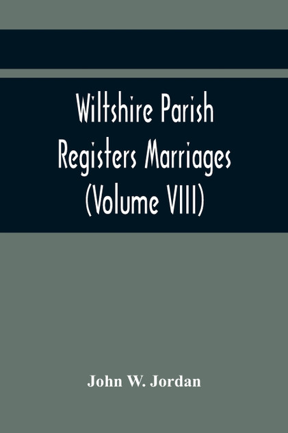 Wiltshire Parish Registers Marriages (Volume VIII) Wiltshire Parish Registers Marriages (Volume VIII)