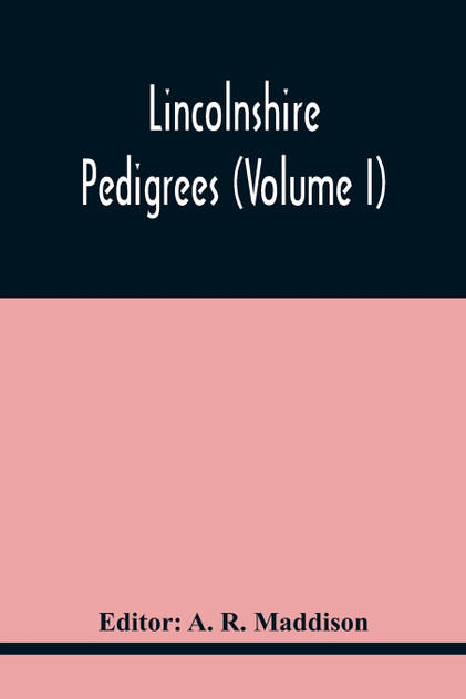 Lincolnshire Pedigrees (Volume I) Lincolnshire Pedigrees (Volume I)