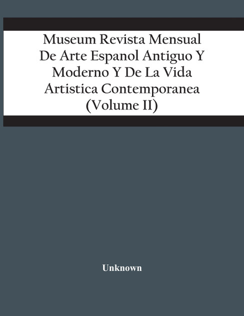 Museum Revista Mensual De Arte Espanol Antiguo Y Moderno Y De La Vida Artistica Contemporanea (Volume Ii) Museum Revista Mensual De Arte Espanol Antiguo Y Moderno Y De La Vida Artistica Contemporanea (Volume Ii)