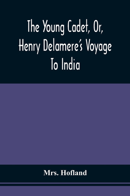 The Young Cadet, Or, Henry Delamere'S Voyage To India The Young Cadet, Or, Henry Delamere'S Voyage To India