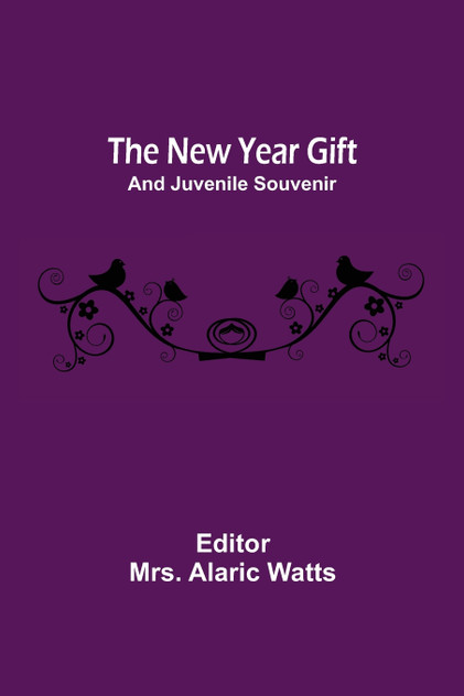 The New Year Gift; And Juvenile Souvenir