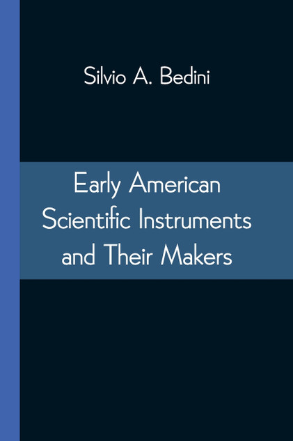Early American Scientific Instruments and Their Makers Early American Scientific Instruments and Their Makers