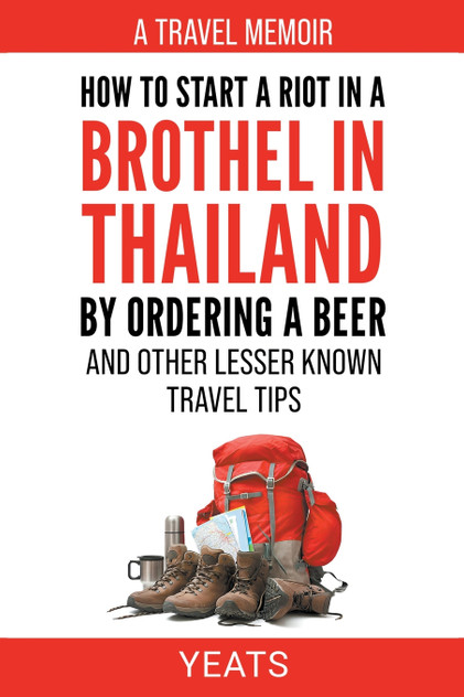How to Start a Riot in a Brothel in Thailand by Ordering a Beer and Other Lesser Known Travel Tips. How to Start a Riot in a Brothel in Thailand by Ordering a Beer and Other Lesser Known Travel Tips.