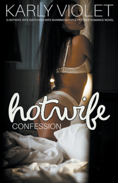 Hotwife Confession - A Hotwife Wife Watching Wife Sharing Multiple Partner Romance Novel Hotwife Confession - A Hotwife Wife Watching Wife Sharing Multiple Partner Romance Novel