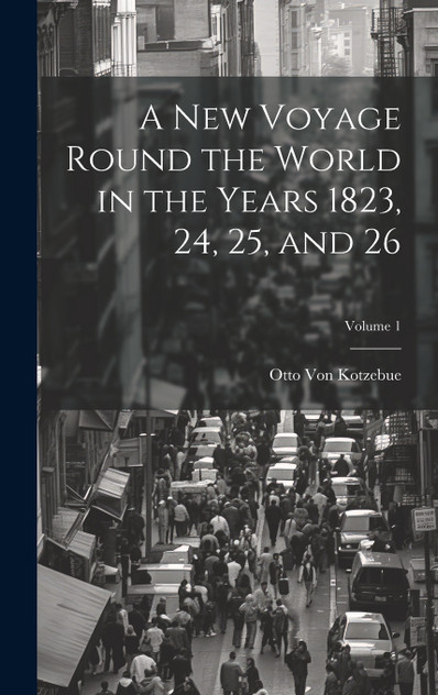 A New Voyage Round the World in the Years 1823, 24, 25, and 26; Volume 1