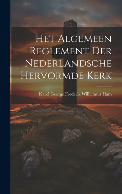 Het Algemeen Reglement Der Nederlandsche Hervormde Kerk Het Algemeen Reglement Der Nederlandsche Hervormde Kerk