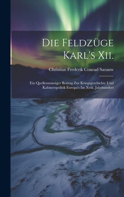 Die Feldzüge Karl's Xii. Die Feldzüge Karl's Xii.