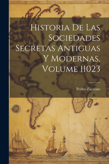 Historia De Las Sociedades Secretas Antiguas Y Modernas, Volume 11023 Historia De Las Sociedades Secretas Antiguas Y Modernas, Volume 11023