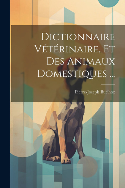 Dictionnaire Vétérinaire, Et Des Animaux Domestiques ... Dictionnaire Vétérinaire, Et Des Animaux Domestiques ...