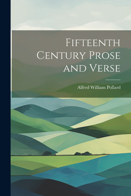 Fifteenth Century Prose and Verse Fifteenth Century Prose and Verse
