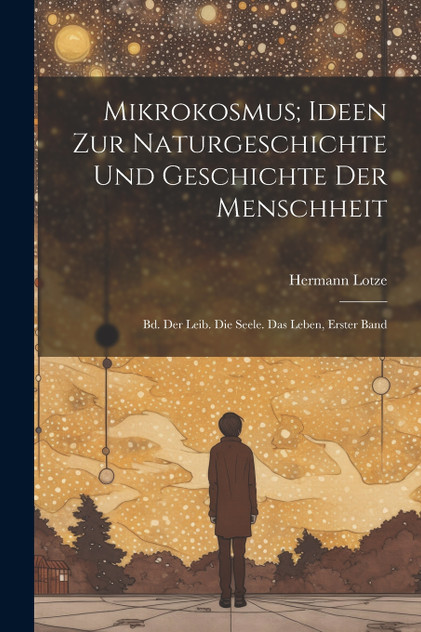 Mikrokosmus; Ideen Zur Naturgeschichte Und Geschichte Der Menschheit Mikrokosmus; Ideen Zur Naturgeschichte Und Geschichte Der Menschheit