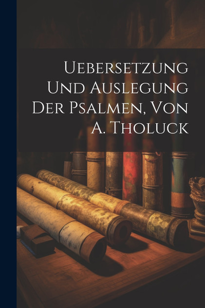 Uebersetzung Und Auslegung Der Psalmen, Von A. Tholuck