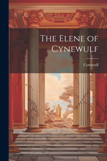 The Elene of Cynewulf The Elene of Cynewulf