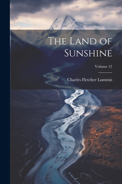The Land of Sunshine; Volume 12 The Land of Sunshine; Volume 12