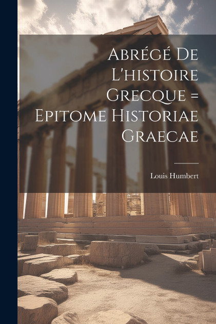 Abrégé De L'histoire Grecque = Epitome Historiae Graecae Abrégé De L'histoire Grecque = Epitome Historiae Graecae