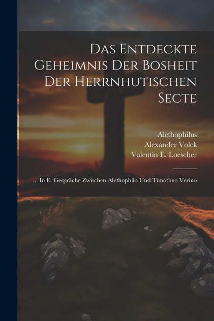 Das Entdeckte Geheimnis Der Bosheit Der Herrnhutischen Secte Das Entdeckte Geheimnis Der Bosheit Der Herrnhutischen Secte