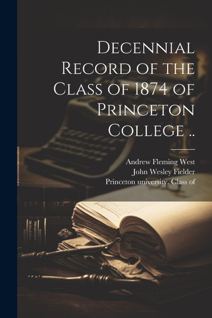 Decennial Record of the Class of 1874 of Princeton College .. Decennial Record of the Class of 1874 of Princeton College ..