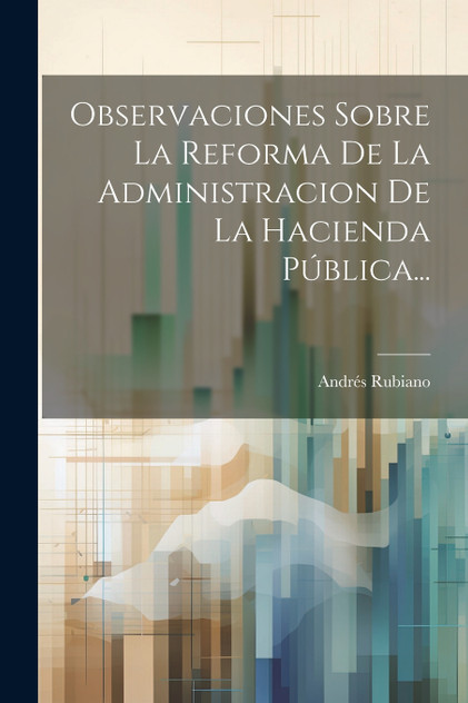 Observaciones Sobre La Reforma De La Administracion De La Hacienda Pública... Observaciones Sobre La Reforma De La Administracion De La Hacienda Pública...