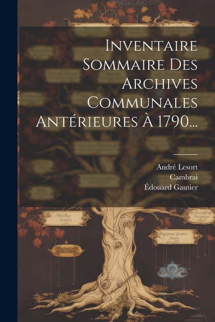 Inventaire Sommaire Des Archives Communales Antérieures À 1790... Inventaire Sommaire Des Archives Communales Antérieures À 1790...